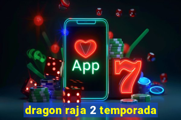 dragon raja 2 temporada